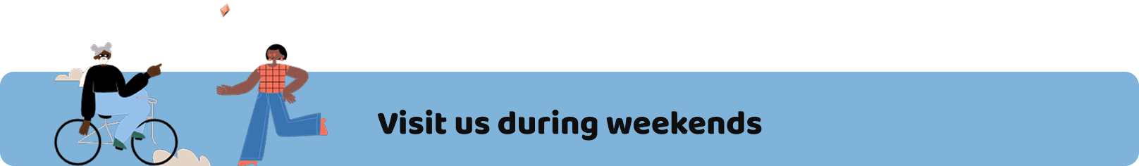 Visit us during the weekend